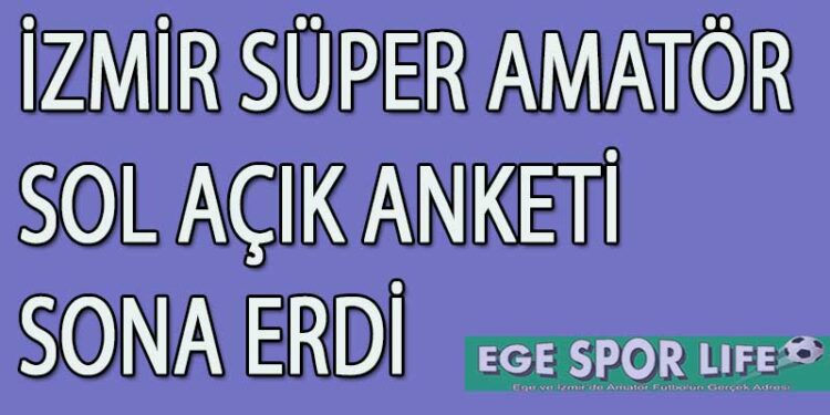 İZMİR SÜPER AMATÖR SOL AÇIK ANKETİ SONA ERDİ