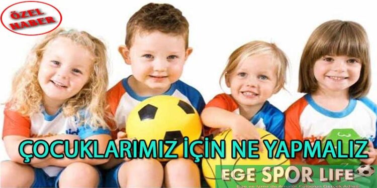 ÇOCUKLARIMIZ İÇİN NE YAPMALIZ