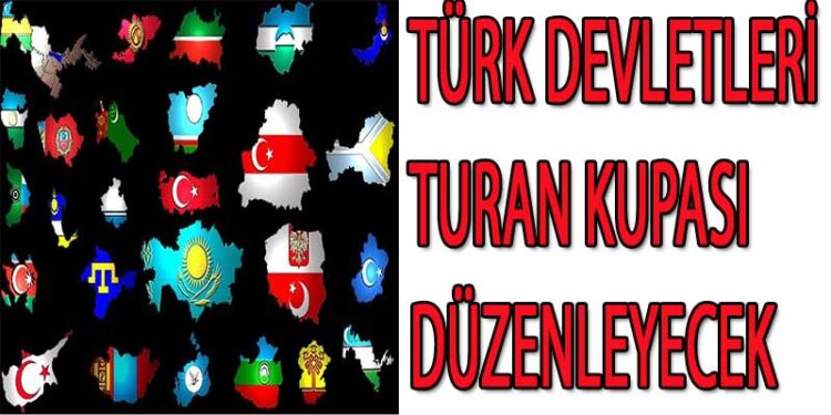 TÜRK DEVLETLERİ TURAN KUPASI DÜZENLEYECEK