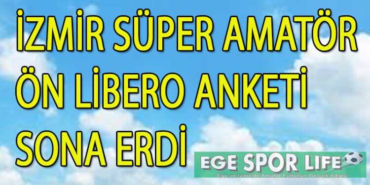 İZMİR SÜPER AMATÖR ÖN LİBERO ANKETİ SONA ERDİ