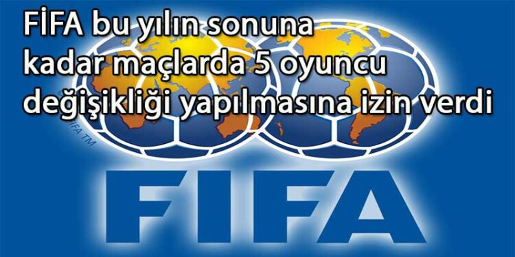 FİFA’DAN 5 OYUNCU DEĞİŞİKLİK KARARI