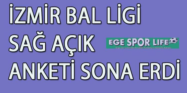 İZMİR BAL LİGİ SAĞ AÇIK ANKETİ SONA ERDİ