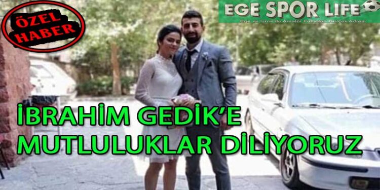 İBRAHİM GEDİK’E MUTLULUKLAR DİLİYORUZ