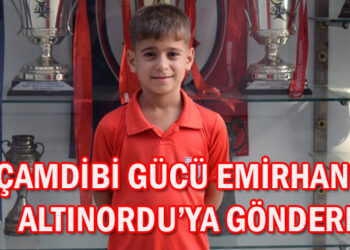 ÇAMDİBİ GÜCÜ EMİRHAN’I ALTINORDU’YA GÖNDERDİ