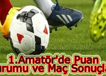 1.Amatör’de Puan durumu ve Maç Sonuçları