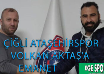 ÇİĞLİ ATAŞEHİRSPOR, VOLKAN AKTAŞ’A EMANET