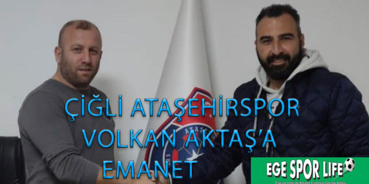 ÇİĞLİ ATAŞEHİRSPOR, VOLKAN AKTAŞ’A EMANET