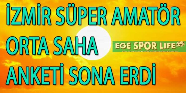 İZMİR SÜPER AMATÖR ORTA SAHA ANKETİ SONA ERDİ
