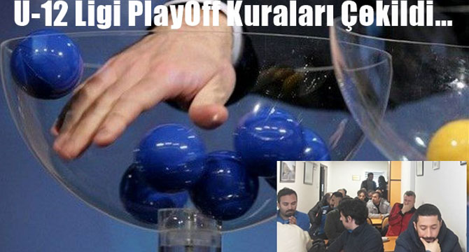 U12 LİGİ Play- Off MAÇLARI KURA ÇEKİMİ YAPILDI