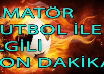 AMATÖR FUTBOL İLE İLGİLİ SON DAKİKA