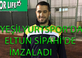 YEŞİLYURTSPOR’DA ELTUN SİPAHİ’DE İMZALADI