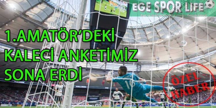 1.AMATÖR’DEKİ KALECİ ANKETİMİZ SONA ERDİ