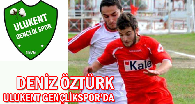 DENİZ ÖZTÜRK, ULUKENT GENÇLİKSPOR’DA