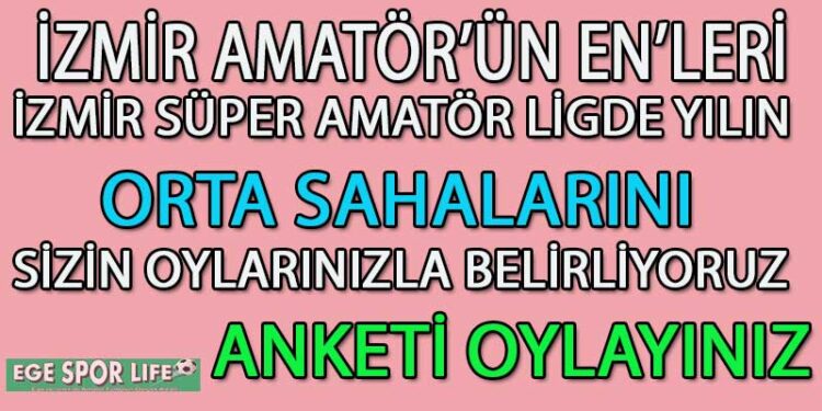 SÜPER AMATÖR LİG İZMİR’DE YILIN ORTA SAHASI ANKETİ