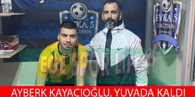 EVKA 5 DAĞTEKİN, AYBERK KAYACIOĞLU İLE YENİDEN ANLAŞTI
