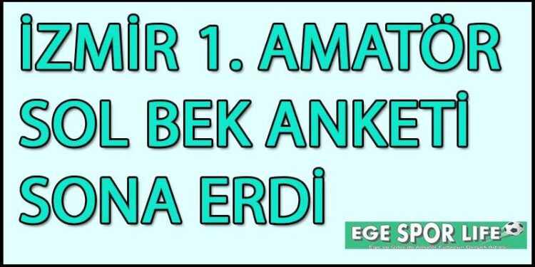 İZMİR 1. AMATÖR SOL BEK ANKETİ SONA ERDİ
