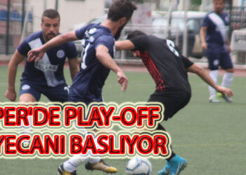 SÜPER AMATÖR’DE PLAY-OFF HEYECANI BAŞLIYOR