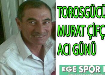 TOROSGÜCÜ’NDE MURAT ÇİFÇİ’NİN ACI GÜNÜ