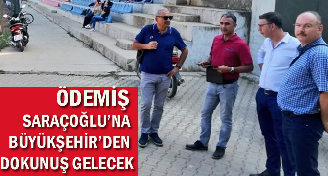 ÖDEMİŞ SARAÇOĞLU’NA BÜYÜKŞEHİR’DEN DOKUNUŞ GELECEK
