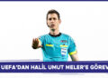 UEFA’DAN HALİL UMUT MELER’E GÖREV