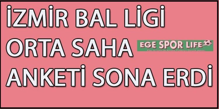 İZMİR BAL LİGİ ORTA SAHA ANKETİ SONA ERDİ