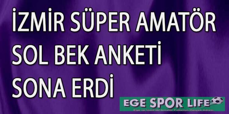 İZMİR SÜPER AMATÖR SOL BEK ANKETİ SONA ERDİ