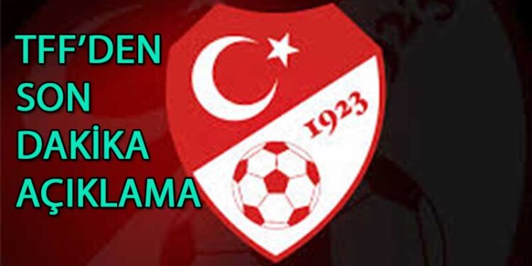 TFF’DEN SON DAKİKA AÇIKLAMA