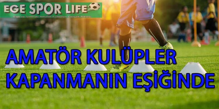 AMATÖR KULÜPLER KAPANMANIN EŞİĞİNDE