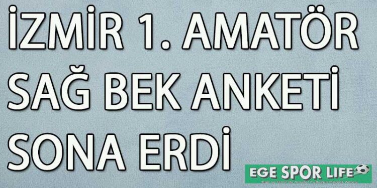 İZMİR 1. AMATÖR SAĞ BEK ANKETİ SONA ERDİ