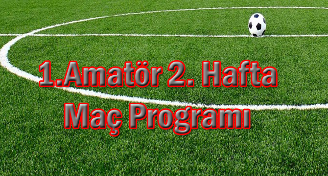 1.Amatör 2. Hafta Maç Programı
