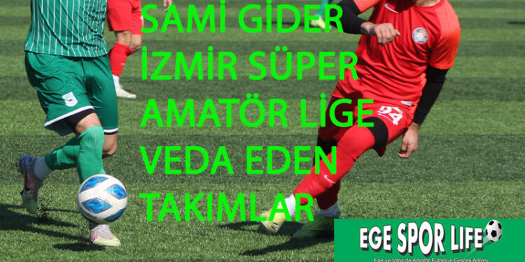 SAMİ GİDER İZMİR SÜPER AMATÖR LİGE VEDA EDEN TAKIMLAR