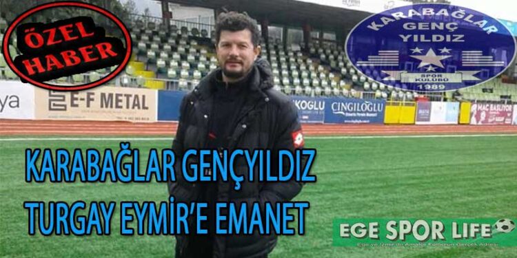 KARABAĞLAR GENÇYILDIZ, TURGAY EYMİR’E EMANET