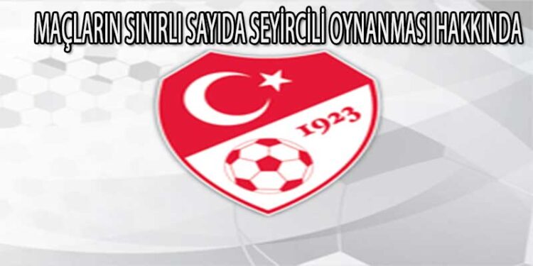 MAÇLARIN SINIRLI SAYIDA SEYİRCİLİ OYNANMASI HAKKINDA