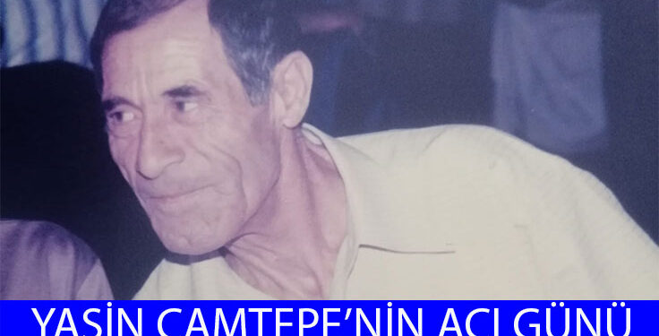 YASİN ÇAMTEPE’NİN ACI GÜNÜ