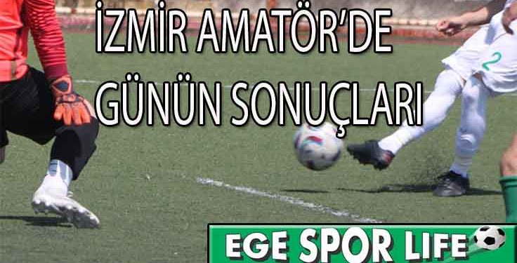 İZMİR AMATÖR’DE GÜNÜN SONUÇLARI