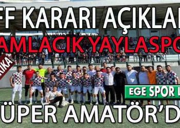 VE DAMLACIK YAYLA’DA SÜPER AMATÖR LİGDE