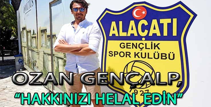 OZAN GENÇALP, ALAÇATISPOR BAŞKANLIĞINA YENİDEN ADAY OLMAYACAK