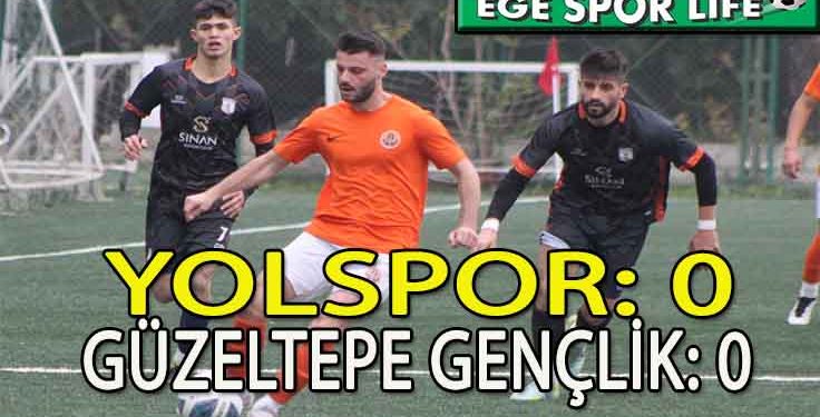 GÜZELTEPE GENÇLİK, YOLSPOR DEPLASMANINDAN 1 PUANLA DÖNDÜ