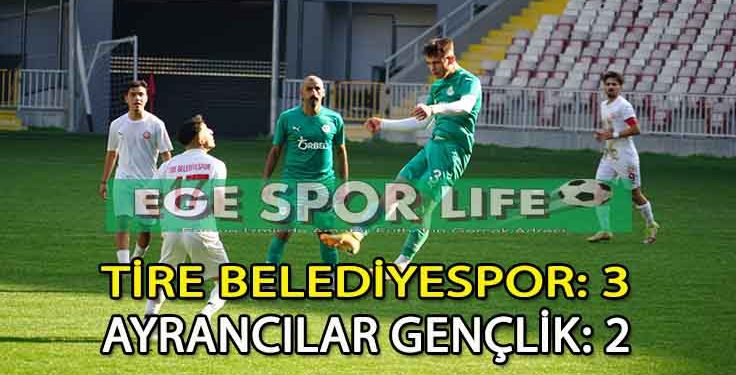 TİRE BELEDİYESPOR, AYRANCILAR’DAN İSTEDİĞİ 3 PUANI 3 GOLLE ALDI