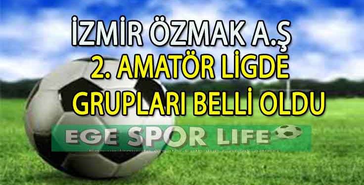 İZMİR ÖZMAK A.Ş 2. AMATÖR LİGDE GRUPLARI BELLİ OLDU