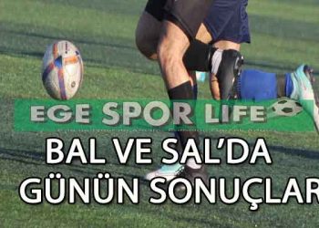 BAL VE SAL’DA GÜNÜN SONUÇLARI