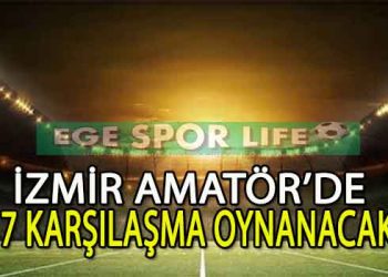 30 MART 2024, İZMİR AMATÖRDE HAFTA SONU MAÇ PROGRAMI