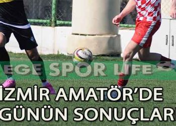 İZMİR 1 VE 2 AMATÖR LİGDE GÜNÜN SONUÇLARI
