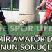 İZMİR 1 VE 2 AMATÖR LİGDE GÜNÜN SONUÇLARI