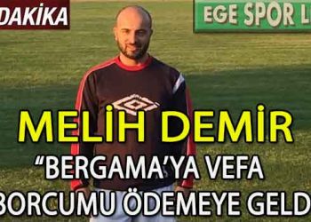BERGAMA YILDIZLARSPOR’DA USTA GOLCÜ MELİH İMZALADI