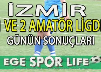 İZMİR 1 VE 2 AMATÖR LİGDE GÜNÜN SONUÇLARI
