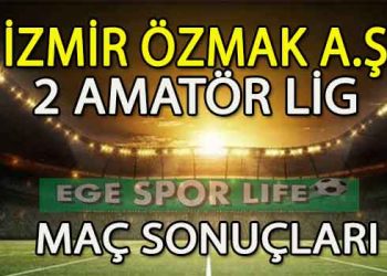 İZMİR ÖZMAK A.Ş, 2.AMATÖR’DE GÜNÜN SONUÇLARI