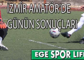 İZMİR 1 VE 2. AMATÖR’DE GÜNÜN SONUÇLARI
