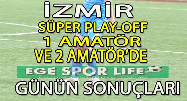 İZMİR AMATÖR’DE GÜNÜN SONUÇLARI