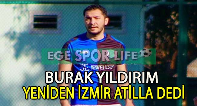 İZMİR ATİLLASPOR, BURAK’I YUVADA TUTTU